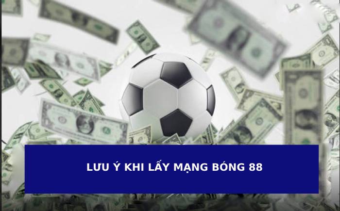 Những điều cần lưu ý khi thực hiện lấy mạng bong88